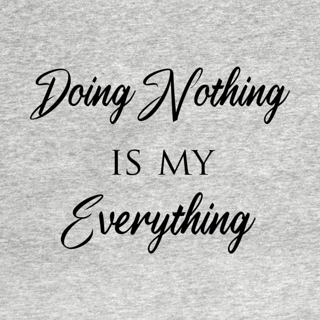 Doing Nothing is my everything by T-shirtlifestyle